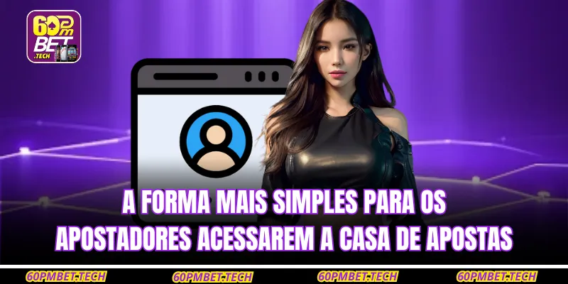 A forma mais simples para os apostadores acessarem a casa de apostas