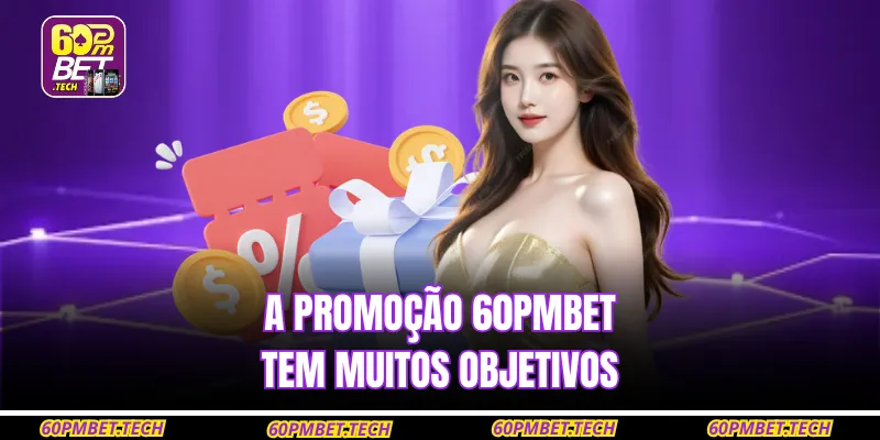 A promoção 60PMBET tem muitos objetivos