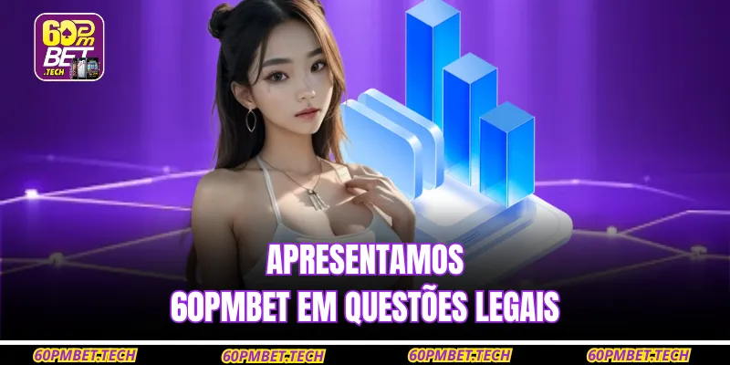 Apresentamos 60PMBET em questões legais