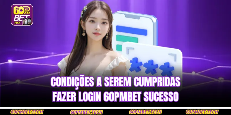 Condições a serem cumpridas Fazer login 60PMBET sucesso