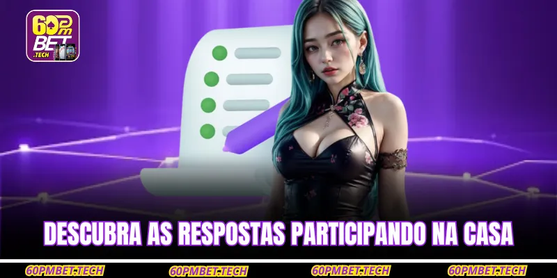 Descubra as respostas participando na casa