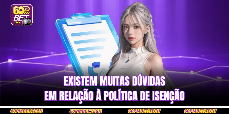 Existem muitas dúvidas em relação à política de isenção
