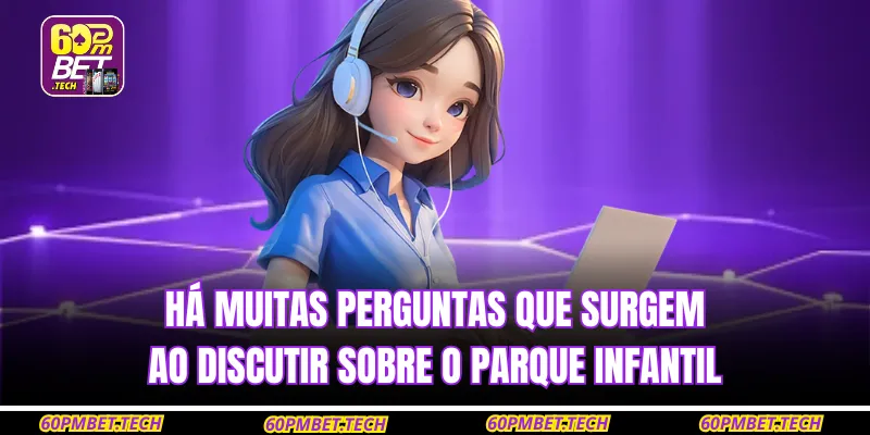 Há muitas perguntas que surgem ao discutir sobre o parque infantil