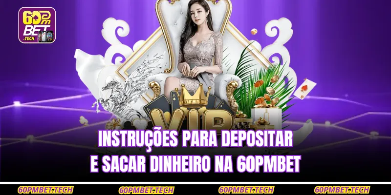 Instruções para depositar e sacar dinheiro na 60pmbet
