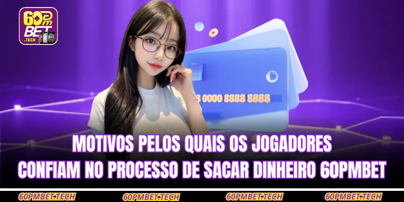 Motivos pelos quais os jogadores confiam no processo de sacar dinheiro 60PMBET