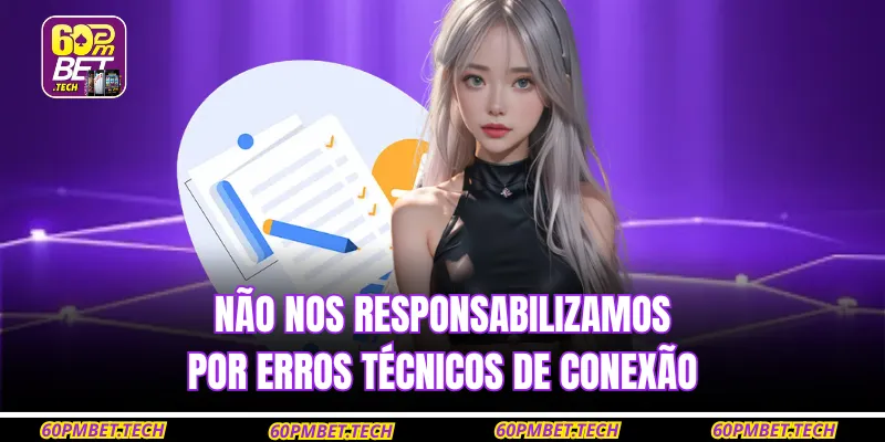 Não nos responsabilizamos por erros técnicos de conexão