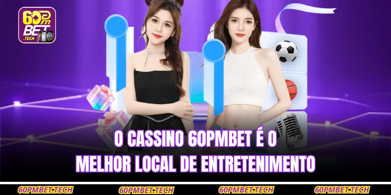 O Cassino 60PMBET é o melhor local de entretenimento