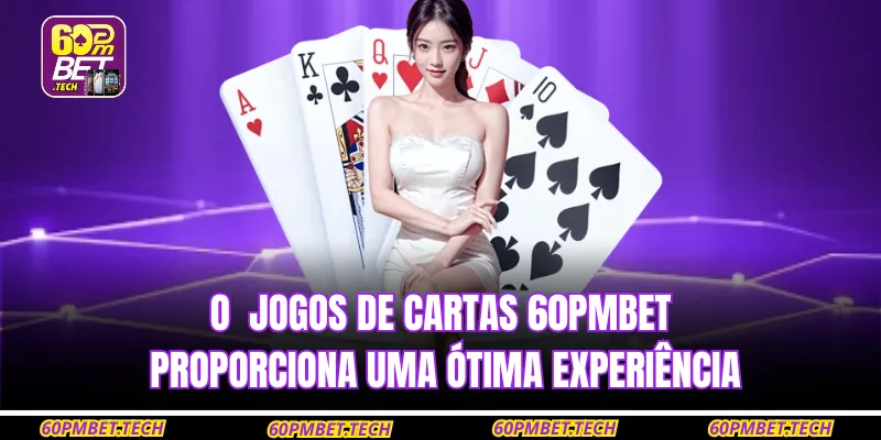 O  Jogos de cartas 60PMBET  proporciona uma ótima experiência
