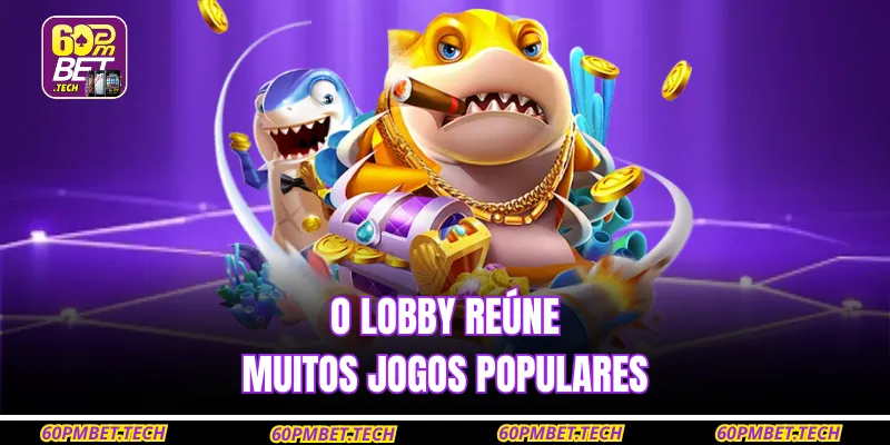 O lobby reúne muitos jogos populares