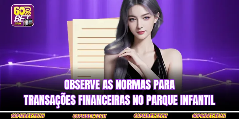 Observe as normas para transações financeiras no parque infantil