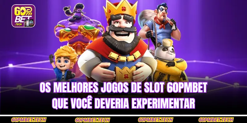 Os melhores jogos de Slot 60PMBET que você deveria experimentar