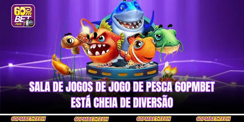 Sala de jogos de Jogo de pesca 60PMBET - está cheia de diversão