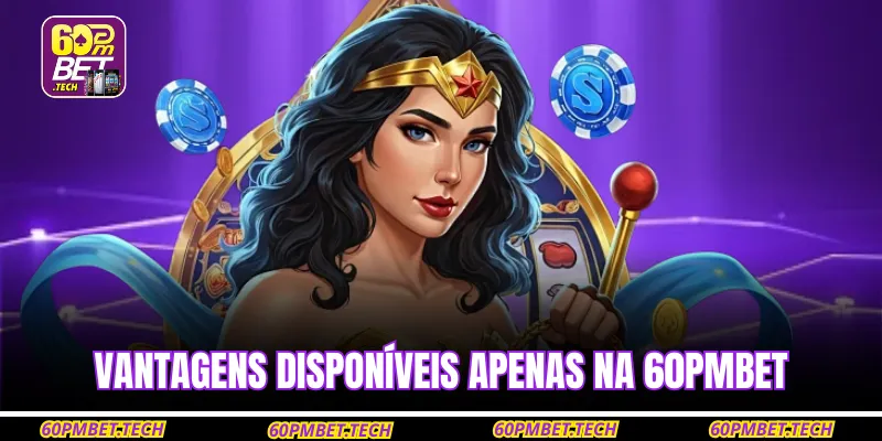 Vantagens disponíveis apenas na 60pmbet